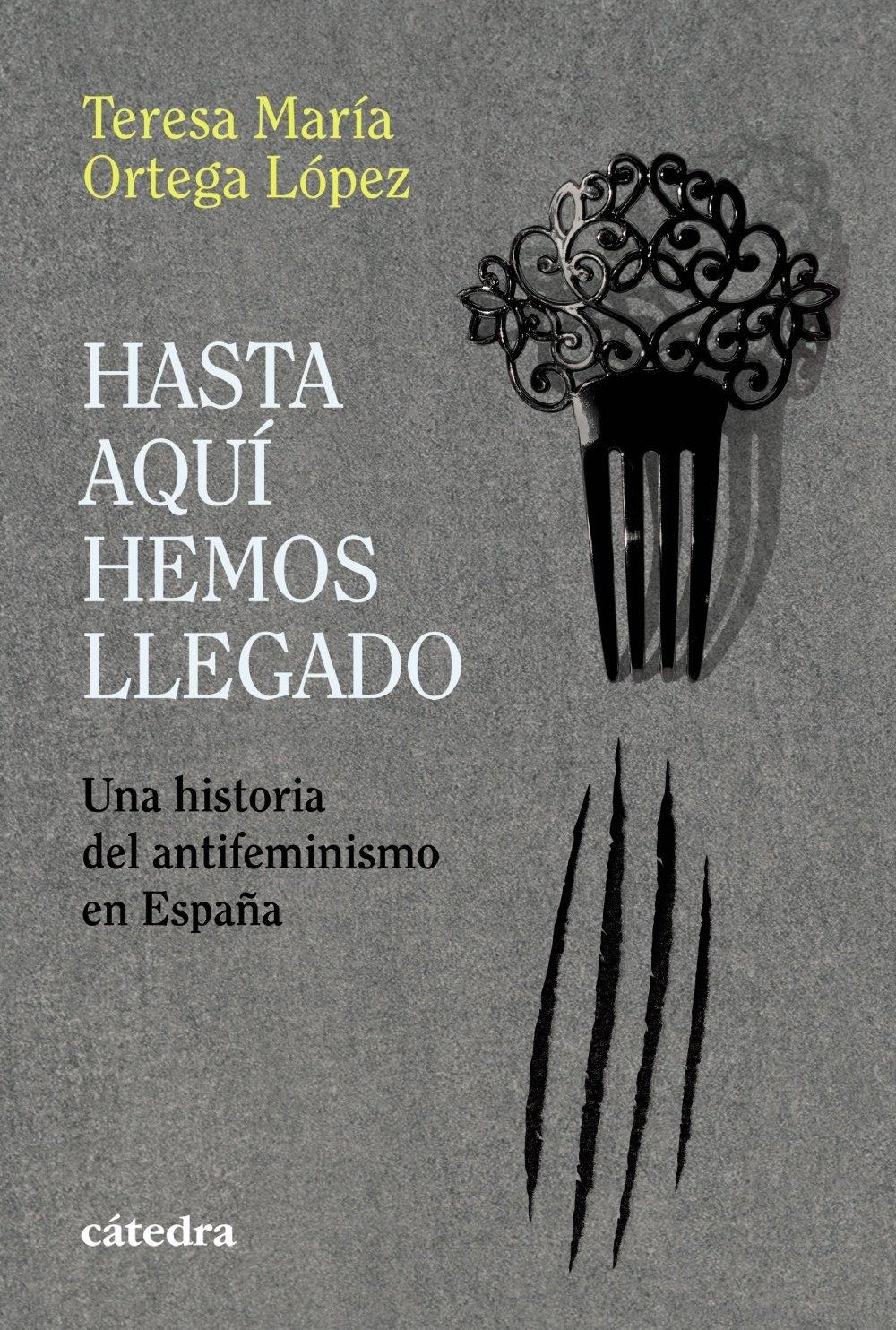 Hasta Aquí Hemos Llegado "Una Historia del Antifeminismo en España"