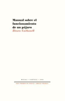 Manual sobre el Funcionamiento de un Pájaro "Xxvi Premio de Poesía Emilio Prados "