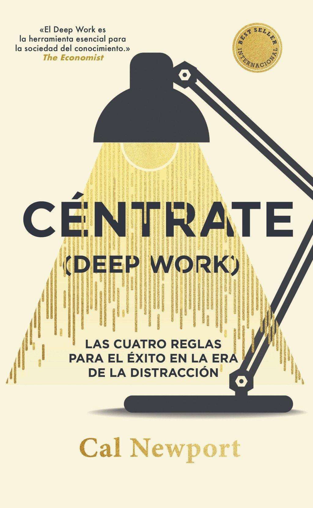 Céntrate (Deep Work) - Ed. Especial "Las Cuatro Reglas para el Éxito en la Era de la Distracción "