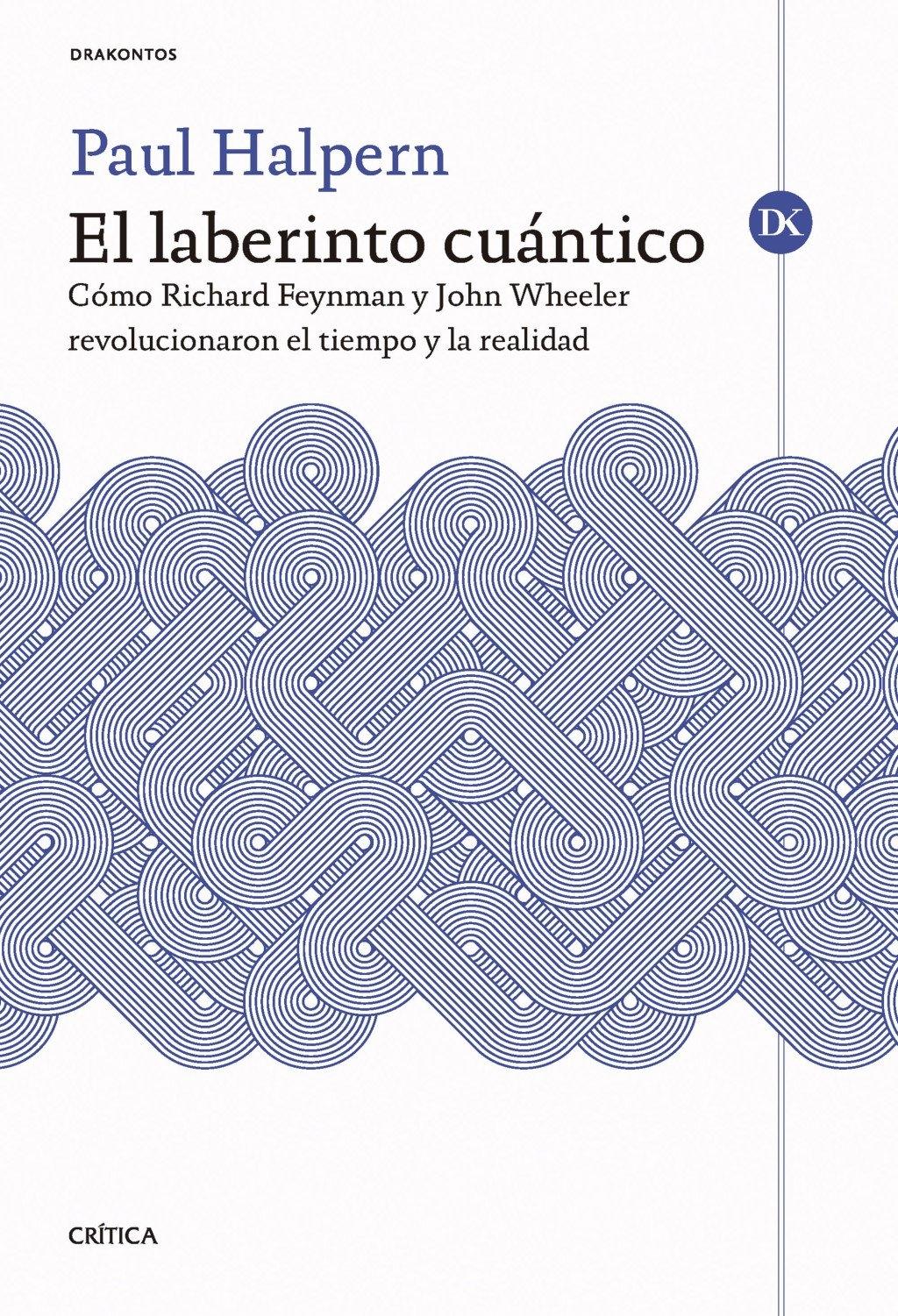 El Laberinto Cuántico "Cómo Richard Feynman y John Wheeler Revolucionaron el Tiempo y la Realid"