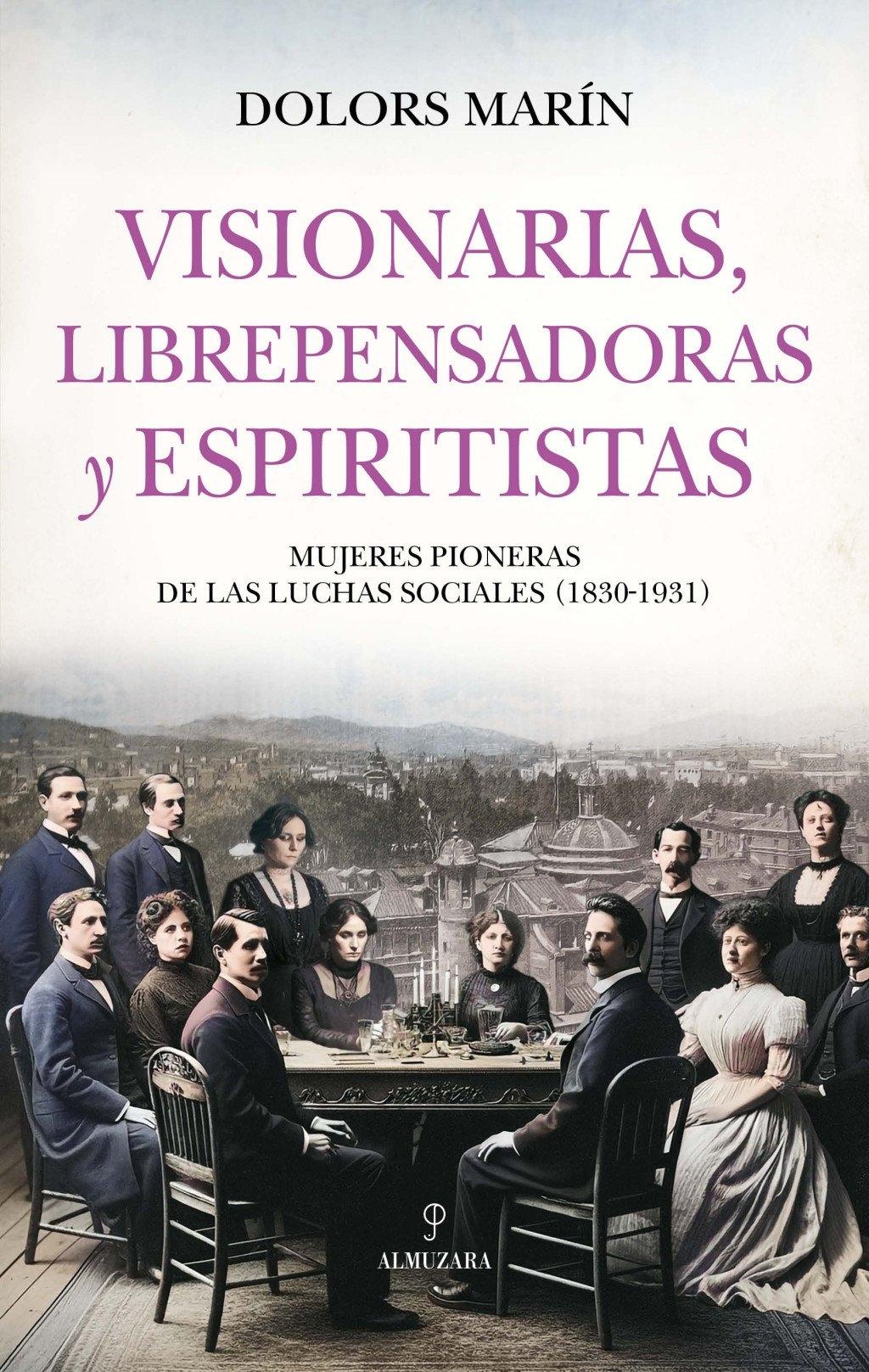 Visionarias, Librepensadoras y Espiritistas "Mujeres Pioneras de las Luchas Sociales (1830-1931)"