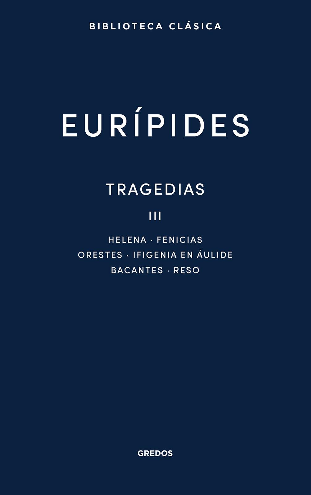 Tragedias Iii "Helena, Fenicias, Orestes, Ifigenia en Áulide, Bacantes, Res"