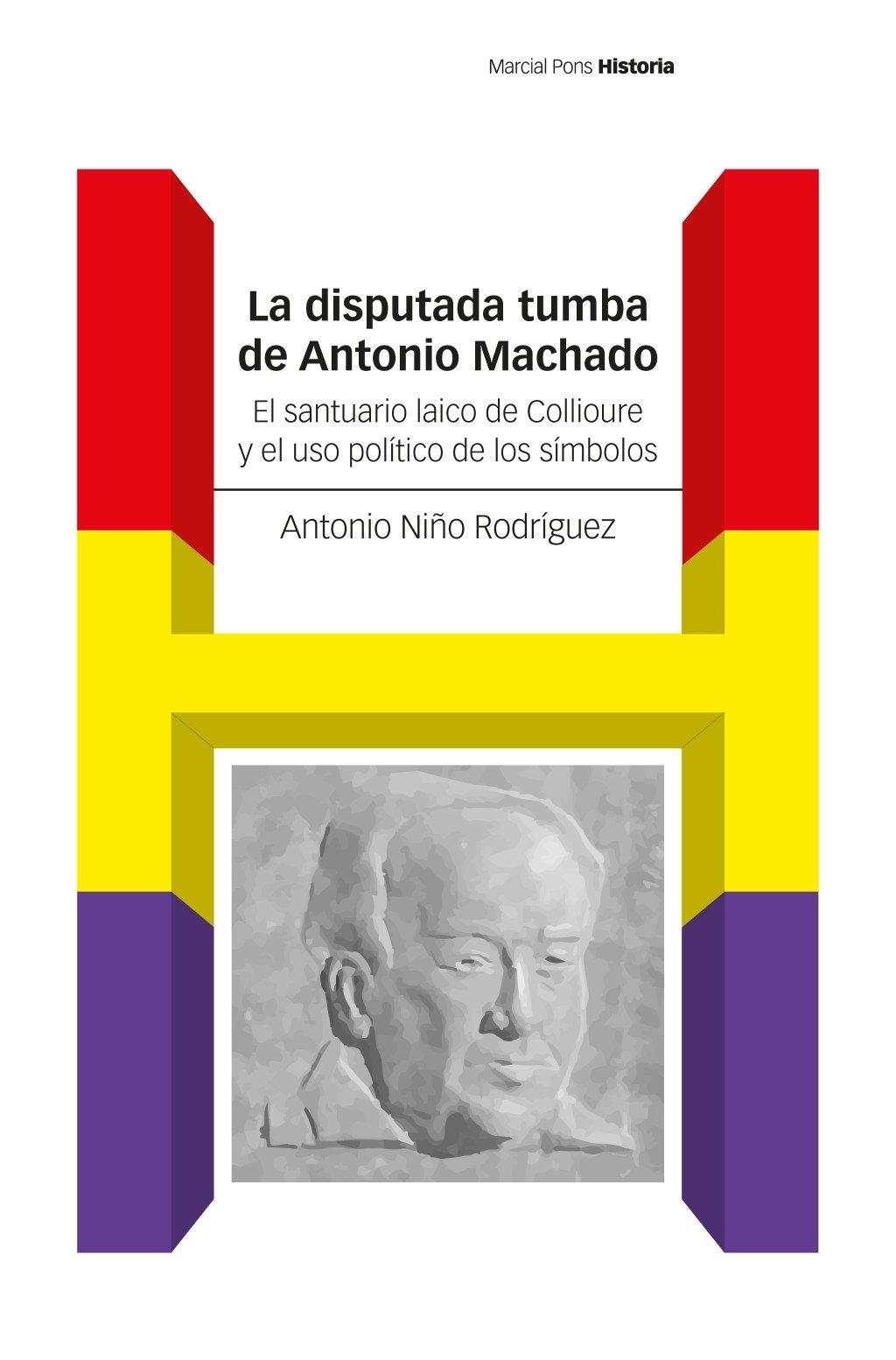 La Disputada Tumba de Antonio Machado "El Santuario Laico de Collioure y el Uso Político de los Símbolos"