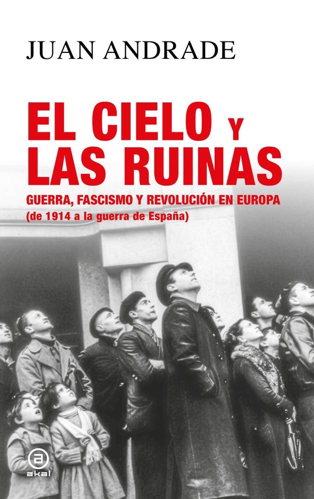El Cielo y las Ruinas "Guerra, Fascismo y Revolución en Europa (De 1914 a la Guerra de España)"