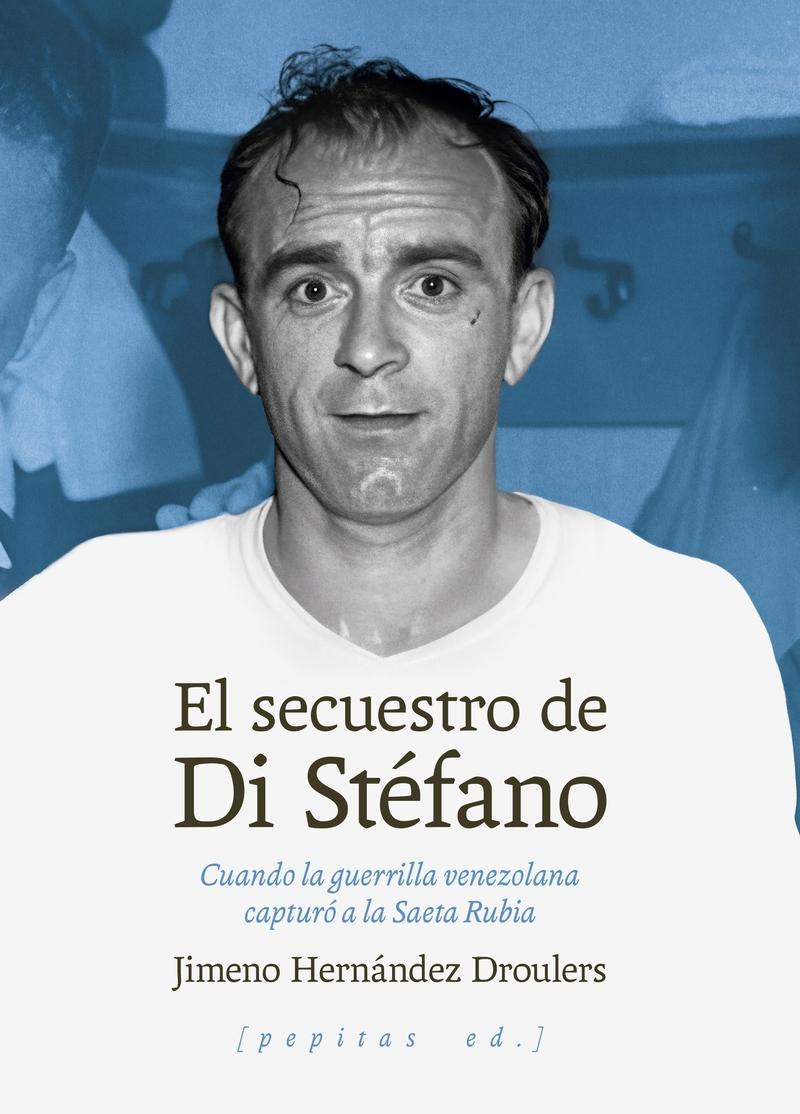 El Secuestro de Di Stéfano "Cuando la Guerrilla Venezolana Capturó a la Saeta Rubia"