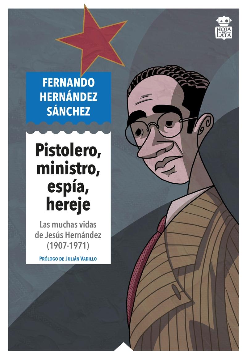 Pistolero, Ministro, Espía, Hereje "Las Muchas Vidas de Jesús Hernández (1907-1971)"