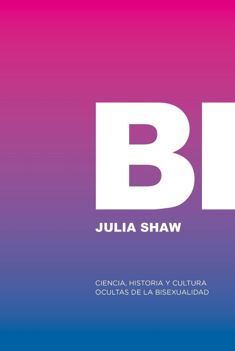 Bi: Ciencia, Historia y Cultura Ocultas de la Bisexualidad "O Eres Gay, o Eres Hetero, o Estás Mintiendo."