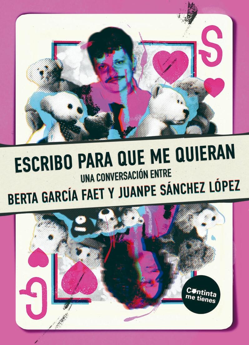 Escribo para que me quieran "Una conversación entre Berta García Faet y Juanpe Sánchez López"