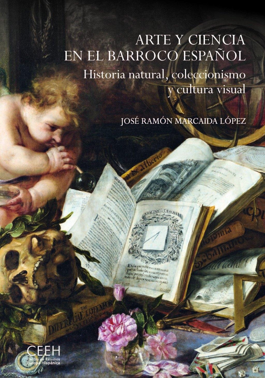 Arte y Ciencia en el Barroco Español. Historia Natural, Coleccionismo y Cultura "Historia Natural, Coleccionismo y Cultura Visual"