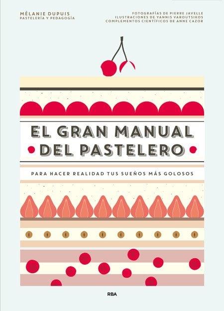 El Gran Manual del Pastelero "Para Hacer Realidad tus Sueños Más Golosos"