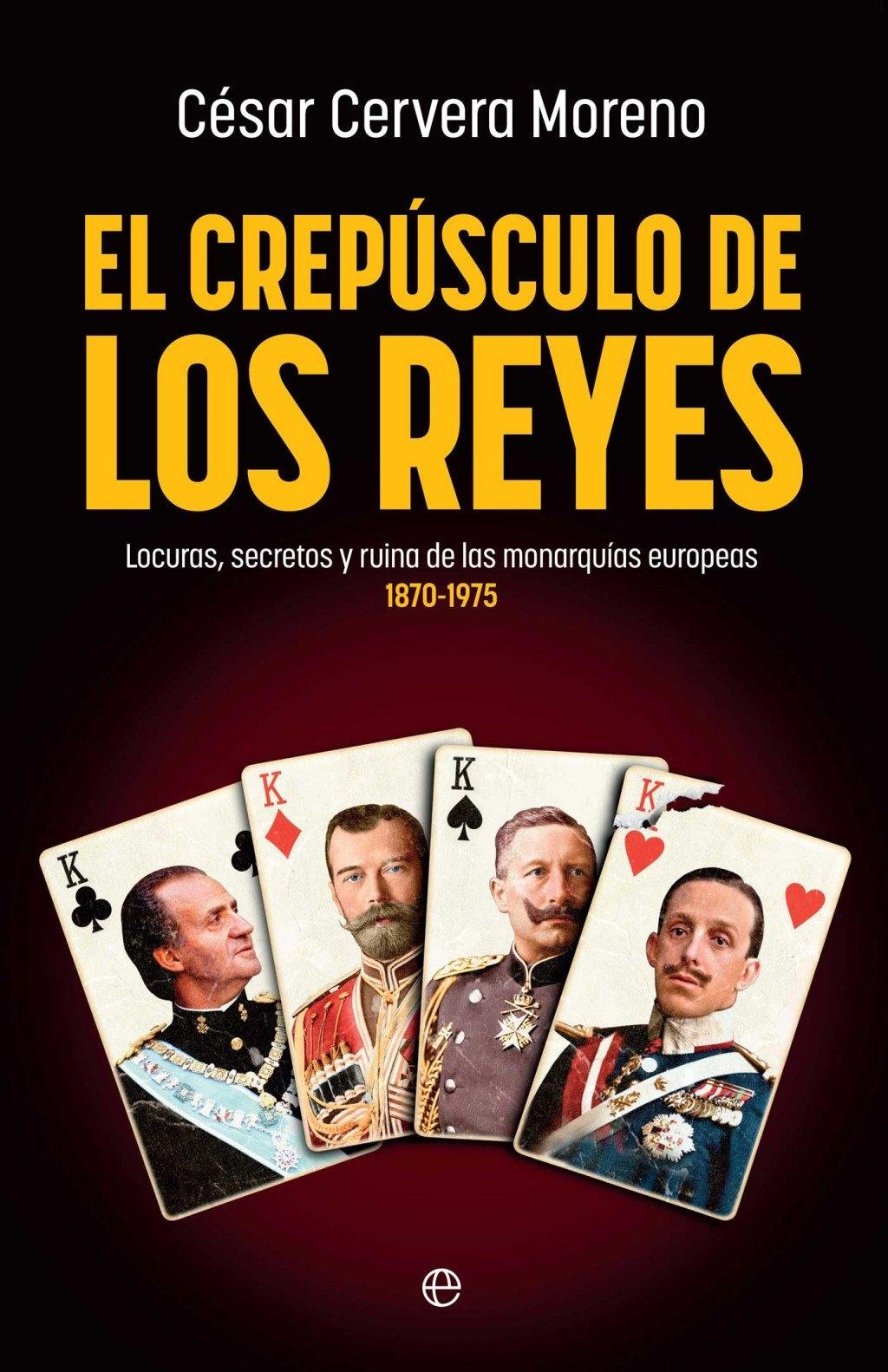 El crepúsculo de los reyes "Locuras, secretos y ruina de las monarquías europeas (1870-1975)"