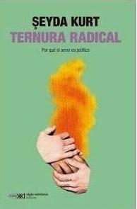 Ternura radical "POR QUÉ EL AMOR ES POLÍTICO"