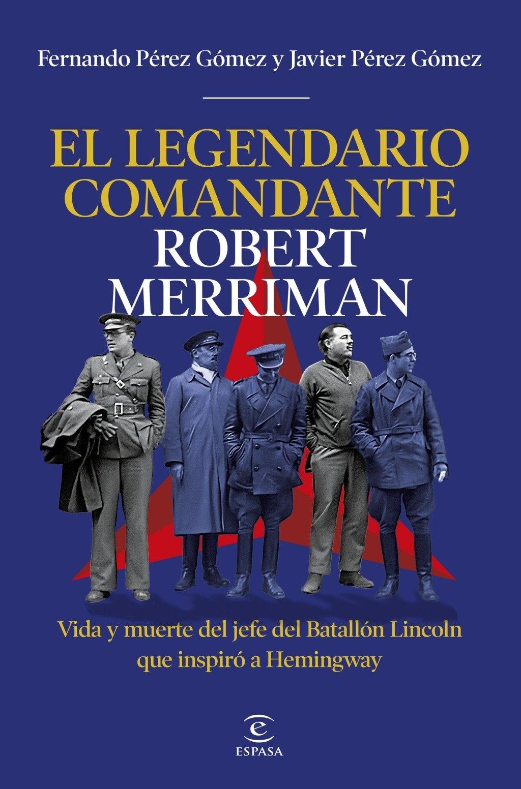 El legendario comandante Robert Merriman "Vida y muerte del jefe del Batallón Lincoln que inspiró a Hemingway"