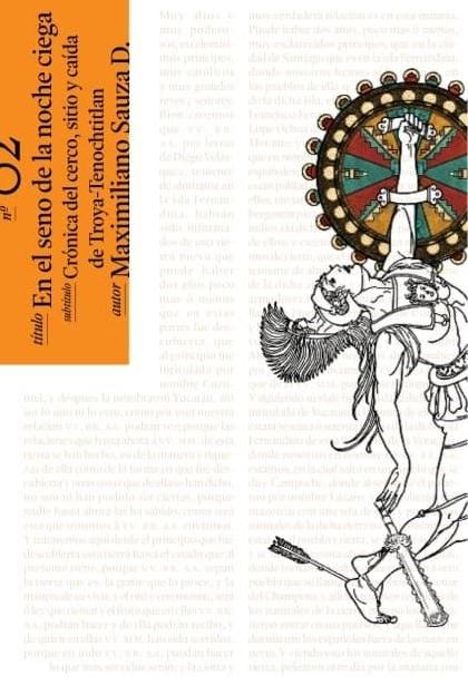 En el seno de la noche ciega "Crónica del cerco, sitio y caída de Troya-Tenochtitlan"