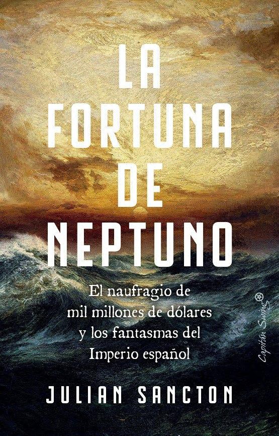 La fortuna de Neptuno "El naufragio de mil millones de dólares y los fantasmas del Imperio espa"