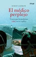 MÉDICO PERPLEJO, EL. CASOS AUN NO EXPLICADOS DE LA MEDICINA