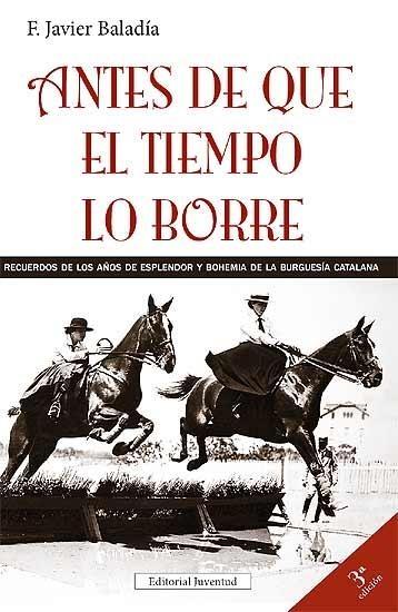 ANTES DE QUE EL TIEMPO LO BORRE "Recuerdos de los años de esplendor y bohemía de la burguesía ca". ANTES DE QUE EL TIEMPO LO BORRE "Recuerdos de los años de esplendor y bohemía de la burguesía ca".